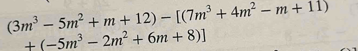 (3m^3-5m^2+m+12)-[(7m^3+4m^2-m+11)
+(-5m^3-2m^2+6m+8)]