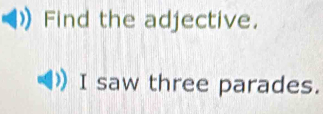 Find the adjective. 
I saw three parades.