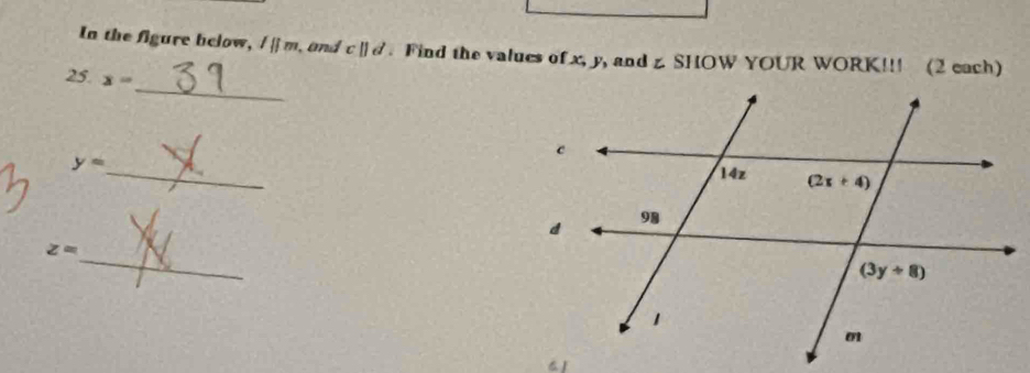 In the figure below, l||m. ad c||d. Find the values of x, y, and z. SHOW YOUR WORK!!! (2 each)
_
25. x=
_
y=
_
z=