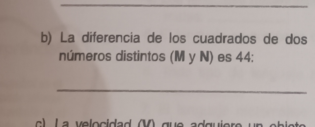 La diferencia de los cuadrados de dos 
números distintos (M y N) es 44 : 
_ 
c L a v elocidad (V ) que adquiere un c b i s t o