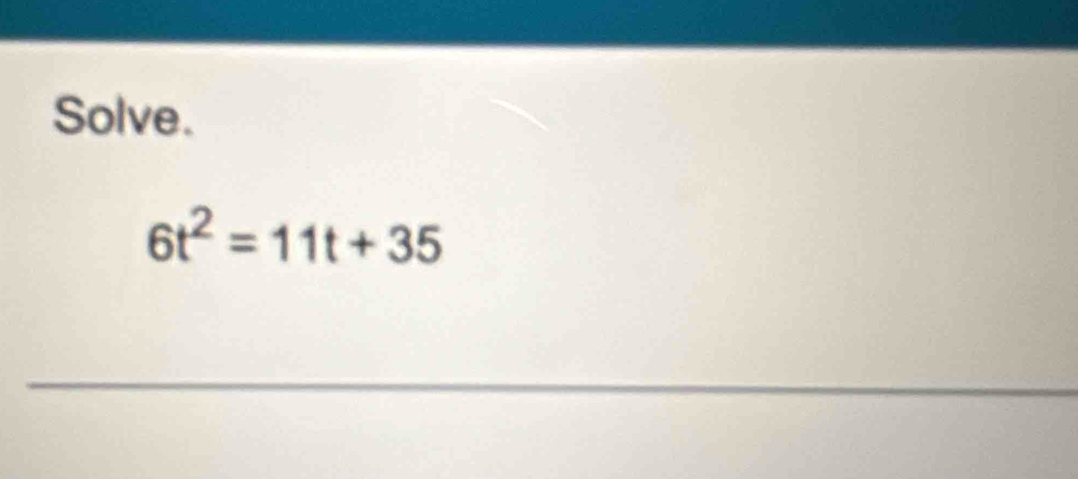 Solve.
6t^2=11t+35