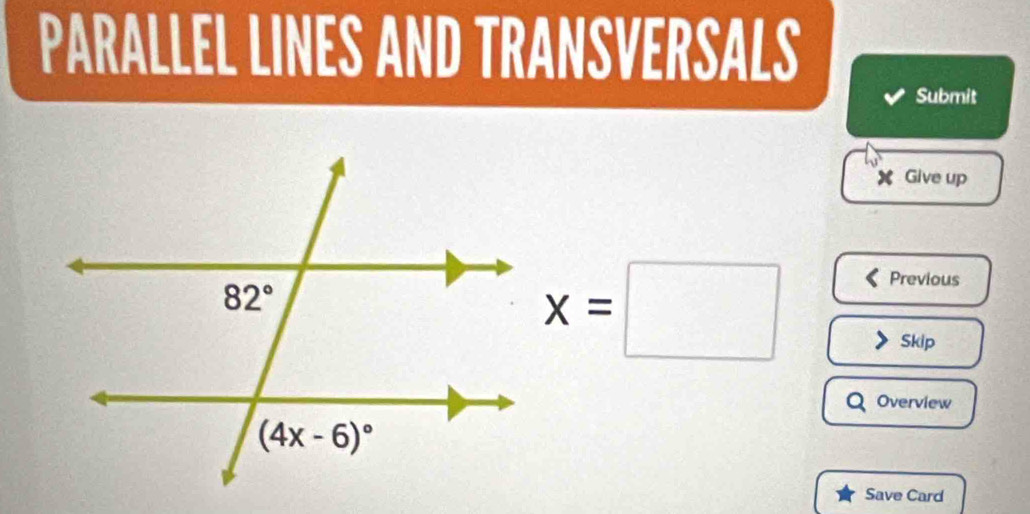 PARALLEL LINES AND TRANSVERSALS
Submit
X Give up
x=□
Previous
Skip
Overview
Save Card