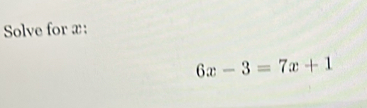 Solve for x :
6x-3=7x+1