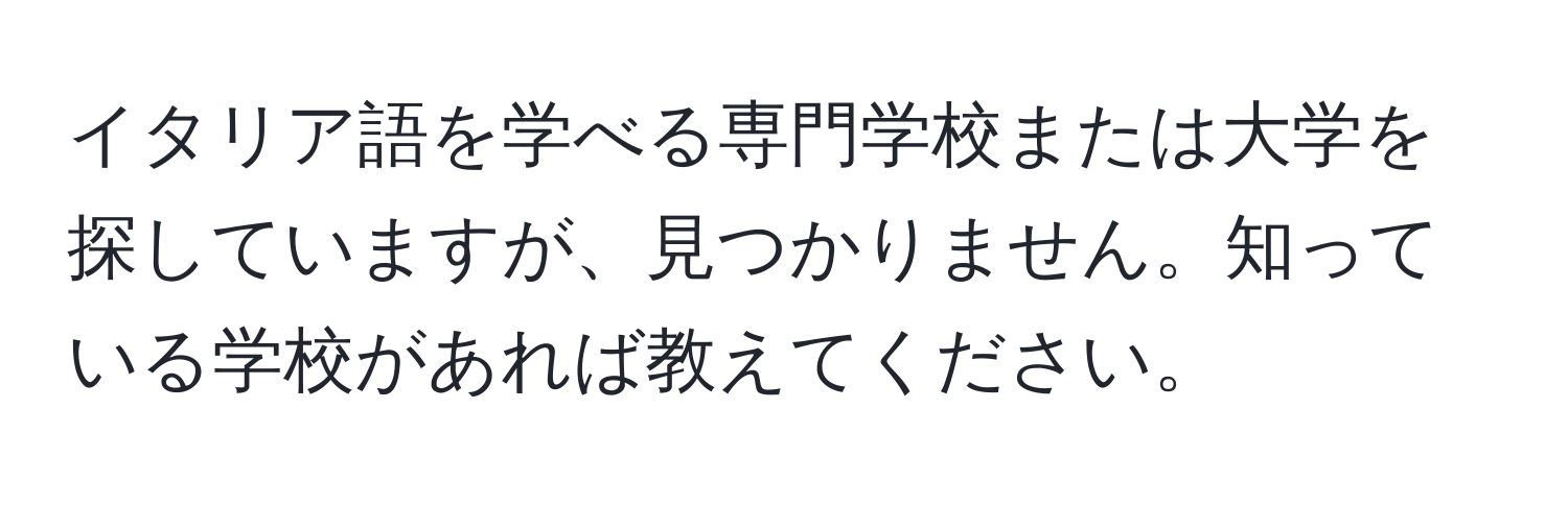 イタリア語を学べる専門学校または大学を探していますが、見つかりません。知っている学校があれば教えてください。