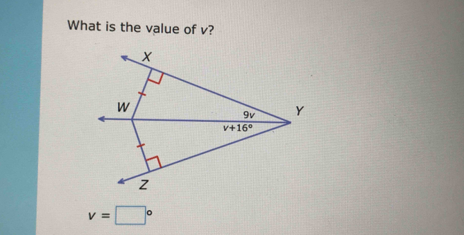 What is the value of v?
X
W
9v Y
v+16°
Z
v=□°