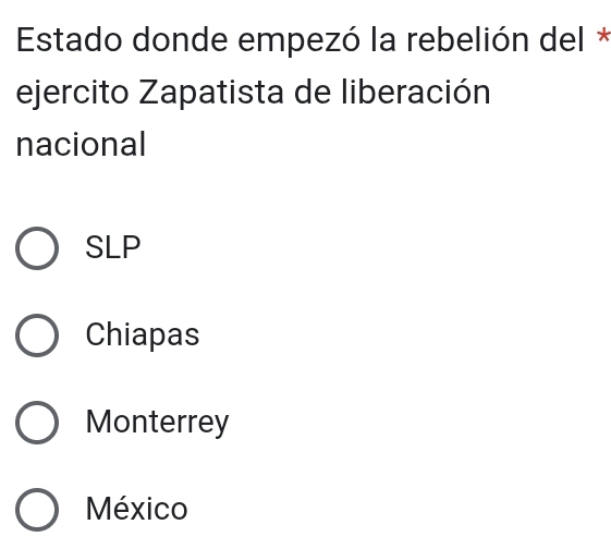 Estado donde empezó la rebelión del *
ejercito Zapatista de liberación
nacional
SLP
Chiapas
Monterrey
México