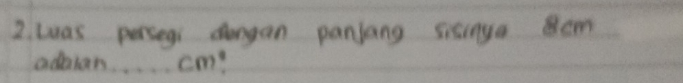 was persegi dongan panjang sisinga cm
adaian. . . . . cm?