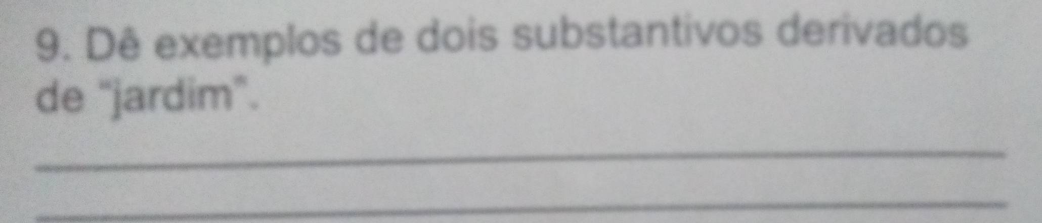 Solved: Dê exemplos de dois substantivos derivados de “jardim ...