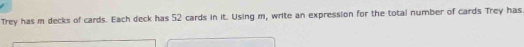 Trey has m decks of cards. Each deck has 52 cards in it. Using m, write an expression for the total number of cards Trey has