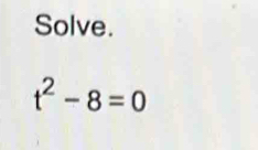 Solve.
t^2-8=0