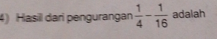 Hasil dari pengurangan  1/4 - 1/16  adalah