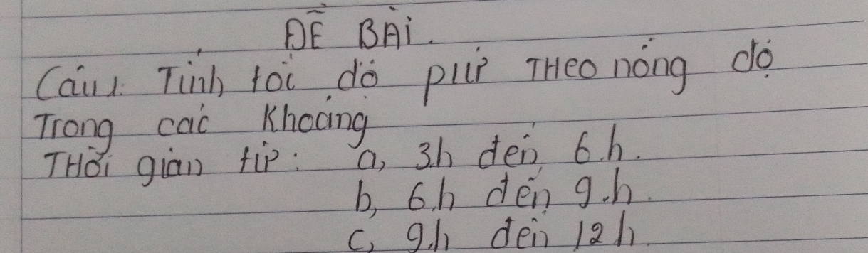 vector DE BAi.
Caii Tinh toc do pi iHeo nóng do
Trong cac Khoong
THoi gian tip: a, sh den 6h.
b, 6h déng. h.
c, g h dei 12h