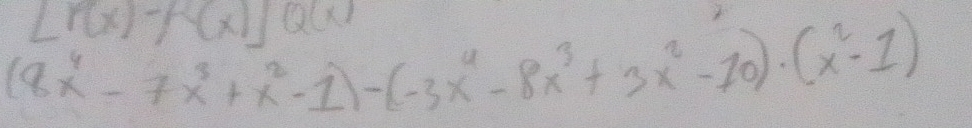 [r(x)-f(x)]Q(x)
(8x^4-7x^3+x^2-1)-(-3x^4-8x^3+3x^2-10)· (x^2-1)