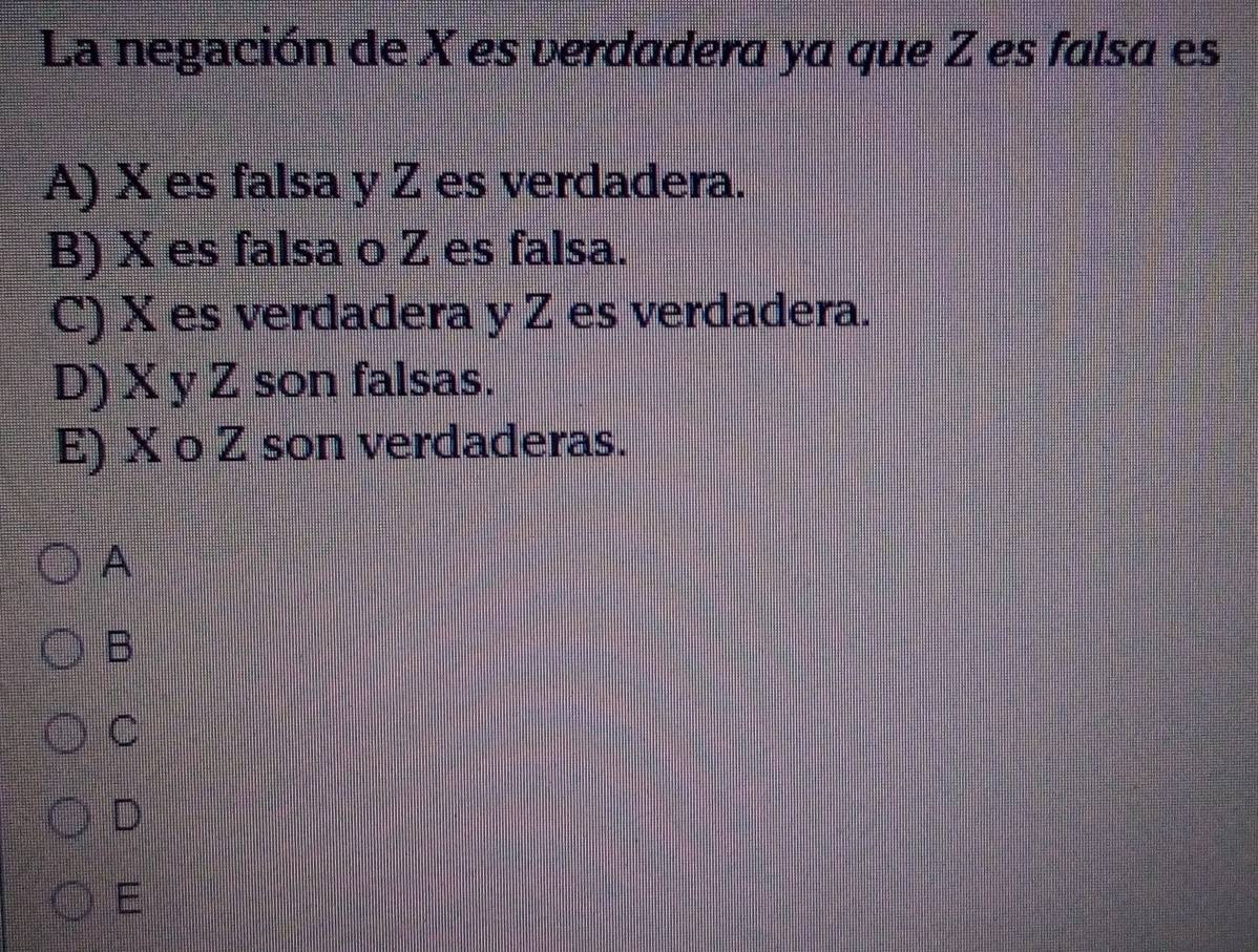 Resuelto:La negación de X es verdadera ya que Z es falsa es A) X es ...