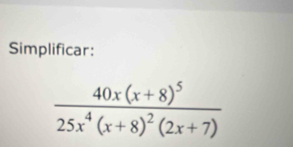 Simplificar:
frac 40x(x+8)^525x^4(x+8)^2(2x+7)