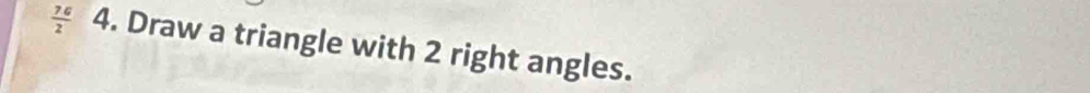  76/2  4. Draw a triangle with 2 right angles.