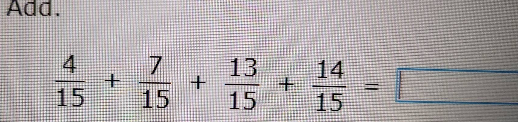 Add.
 4/15 + 7/15 + 13/15 + 14/15 =□