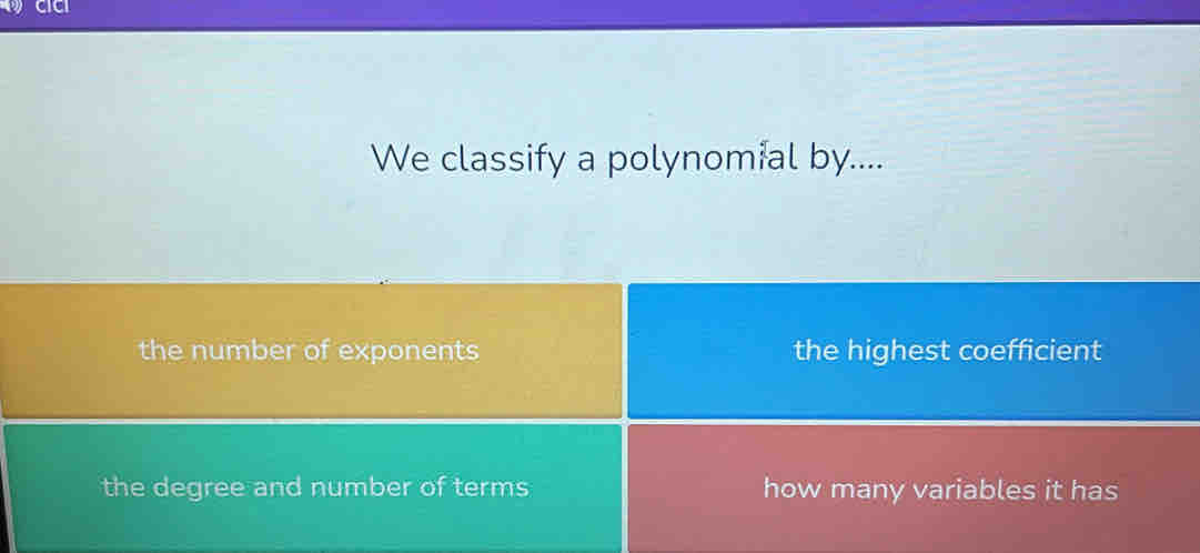 CICI
We classify a polynomial by....
the number of exponents the highest coefficient
the degree and number of terms how many variables it has