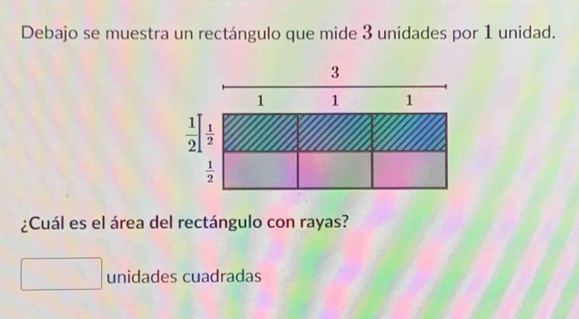 Debajo se muestra un rectángulo que mide 3 unidades por 1 unidad.
¿Cuál es el área del rectángulo con rayas?
□ unidades cuadradas