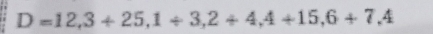 D=12,3+25,1/ 3,2+4,4+15,6+7,4