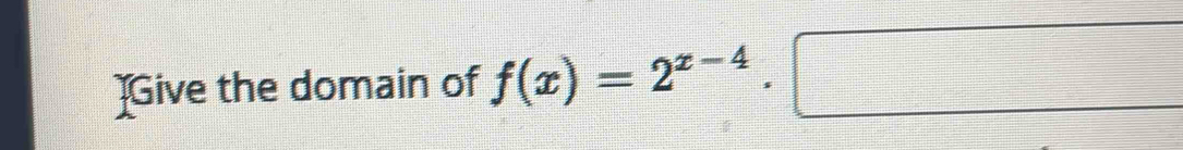 Give the domain of f(x)=2^(x-4)· □