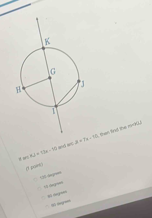 Solved: then find the m∠ KIJ M arc KJ=13x-10 and arcJI=7x-10 (1 point ...