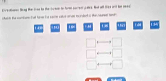 Directions: Dray the tiles to the bozes to form correct pairs. Not all tiles will be used.
Match the numbers that have the same value when rounded to the nearest tanth.
1496 1.972 1.84 1.40 136 1.523 1.68 1347
□