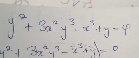 y^2+3x^2y^3-x^3+y=4
y^2+3x^2y^3-x^3+y)=0