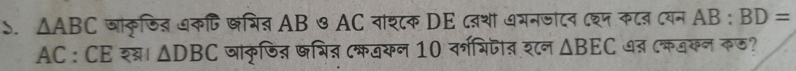 △ ABC जाकृजित अकषि षभित AB ७ AC वाश८क DE दवशा अभनजंदन दश्प कटब दयन AB:BD=
AC : CE शय। △ DBC जाकृणित खभि् (कजयन 10 वर्श्िजीत श्टन △ BEC ७त ८फबयन कछ?