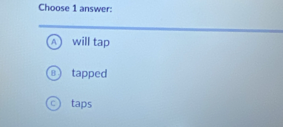 Choose 1 answer:
A will tap
€ tapped
C taps