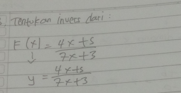 3, Tentokan invers dari:
F(x)= (4x+5)/7x+3 
y= (4x+5)/7x+3 