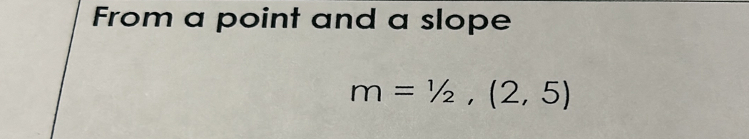 From a point and a slope
m=1/2,(2,5)