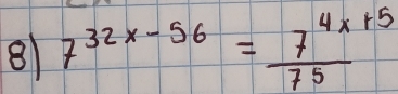 8 7^(32x-56)= (7^(4x+5))/75 