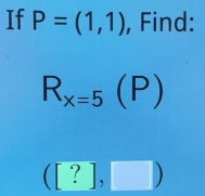 If P=(1,1) , Find:
R_x=5(P)
([?],□ )