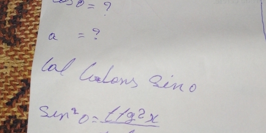 cos θ =
a= 9 
lal Clons Qino
sin^2θ =frac 1+g^2x