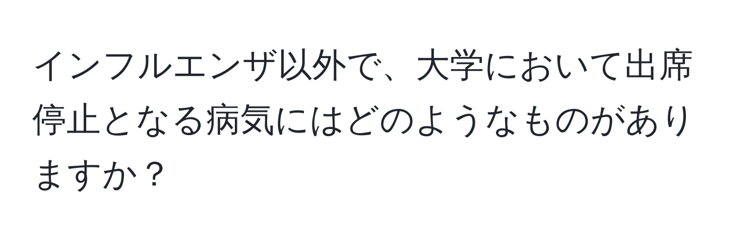 インフルエンザ以外で、大学において出席停止となる病気にはどのようなものがありますか？