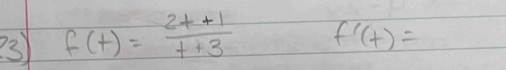 23 f(t)= (2t+1)/t+3 
f'(+)=