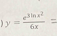 ) y=frac e^(3ln x^2)6x