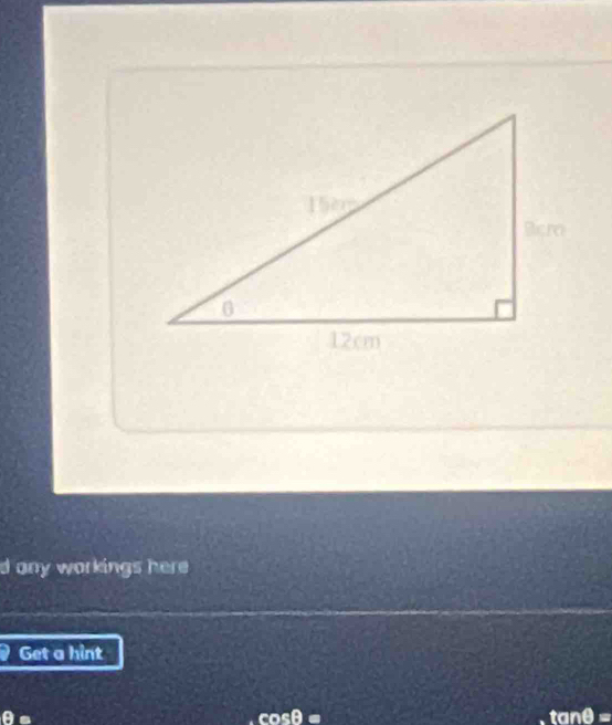 any workings here 
Get a hint 
θs cosθ= tan θ =