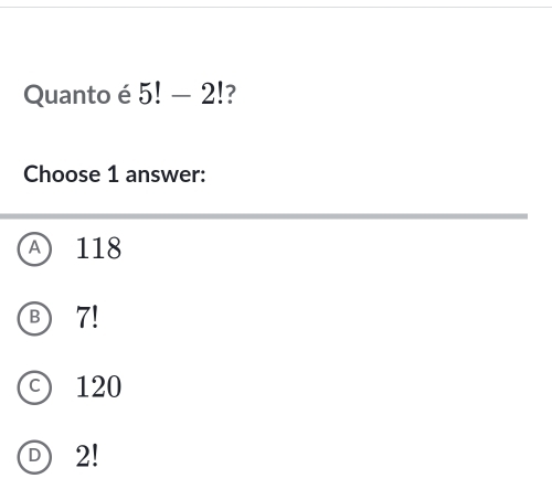 Quanto é 5!-2! ?
Choose 1 answer:
Ⓑ 7!
c 120
D 2!