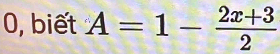 0, biết A=1- (2x+3)/2 