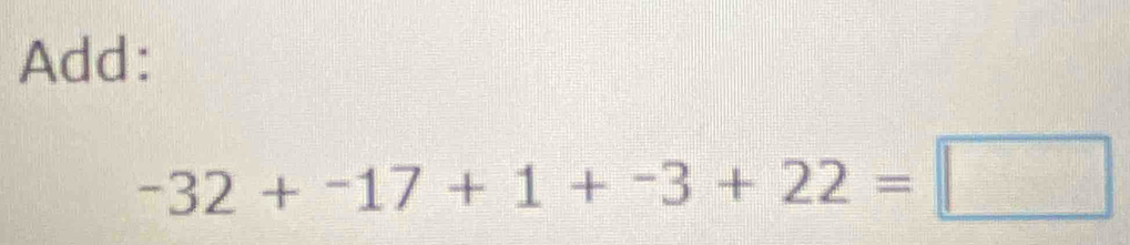 Add:
-32+-17+1+-3+22=□