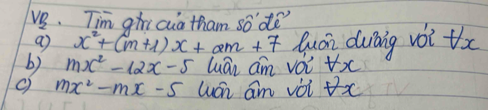 Tim ghri cua tham so' de" 
a) x^2+(m+1)x+2m+7 Quái dwāing voi tx 
b) mx^2-12x-5 luán am voi forall x
mx^2-mx-5 luch am voi x