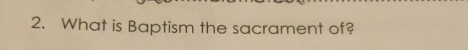 What is Baptism the sacrament of?