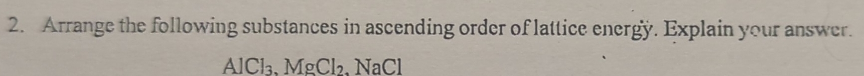 Arrange the following substances in ascending order of lattice energy. Explain your answer.
AlCl₃ 、 MgCl₂ 、 NaCl