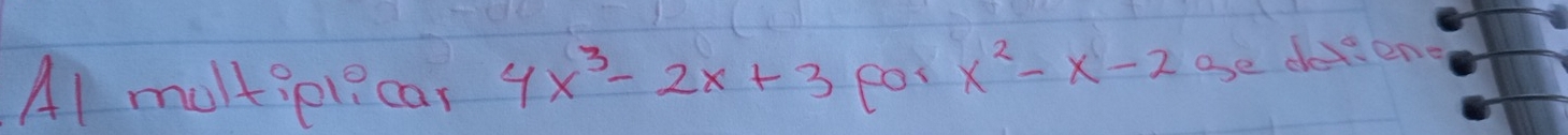 Al moltipl? car 4x^3-2x+3
x^2-x-2 ge defent