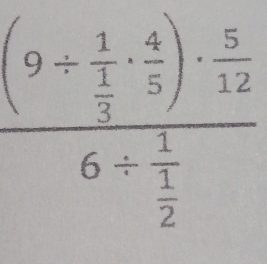 frac (9+frac 1 1/3 ·  4/5 )·  5/12 6/ frac 1 1/2 