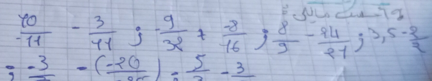 NUZu So
 60/-11 - 3/41 ;  (-9)/32 + (-8)/16 ;  8/9 - 24/21 ;3,5- 2/2 
= (-3)/2 -( (-20)/20 )= 5/2 -frac 3