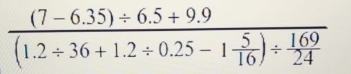 frac(7-6.35)/ 6.5+9.9(1.2/ 36+1.2/ 0.25-1 5/16 )/  169/24 