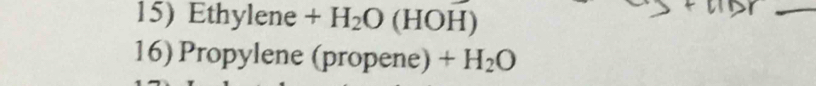 Ethylene +H_2O (HOH) 
_ 
16) Propylene (propene) +H_2O